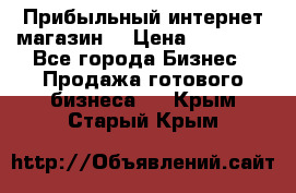 Прибыльный интернет магазин! › Цена ­ 15 000 - Все города Бизнес » Продажа готового бизнеса   . Крым,Старый Крым